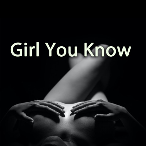 Girl You Know | Boomplay Music