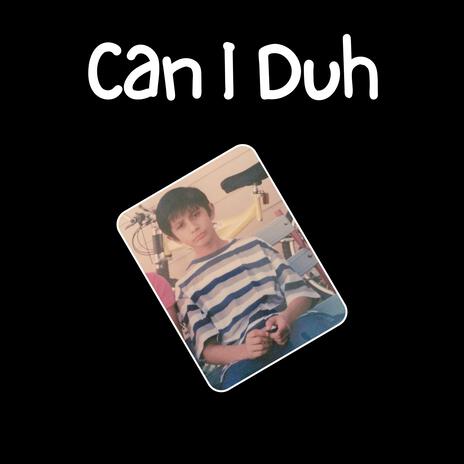 Can I Duh | Boomplay Music