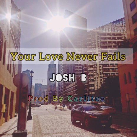 Your Love Never Fails ft. Josh B | Boomplay Music
