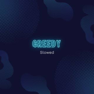Greedy (I Would Want Myself Baby Please Believe Me Slowed)