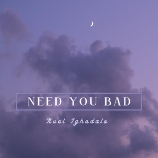 Need You Bad lyrics | Boomplay Music