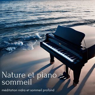 Nature et piano sommeil - Sélection de musique idéale pour la méditation nidra et favoriser le sommeil profond