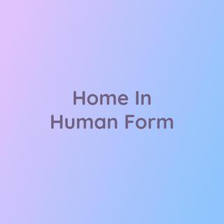 Home In Human Form