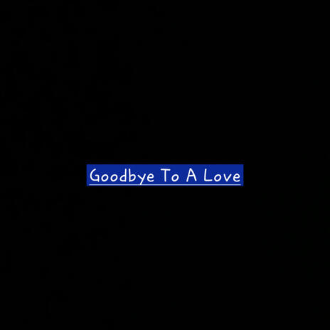 Goodbye To A Love | Boomplay Music