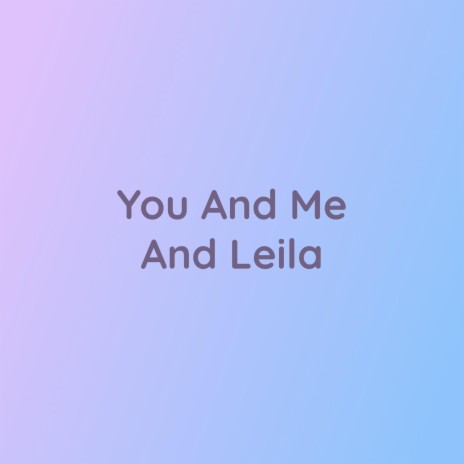 You And Me And Leila | Boomplay Music