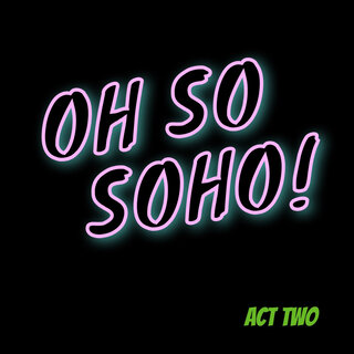 Oh so Soho! Act Two