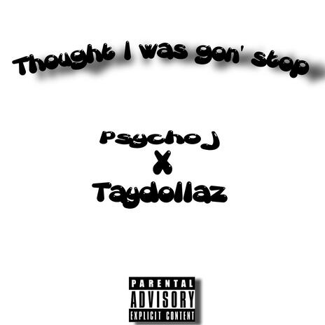 Thought I Was Gon Stop ft. Psycho J