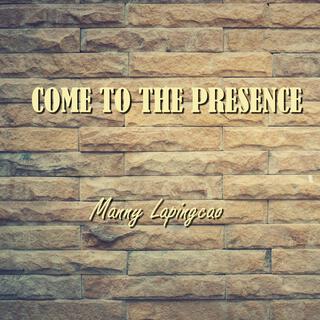 Come To The Presence