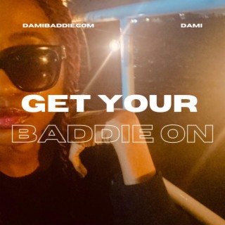 get your baddie on lyrics | Boomplay Music