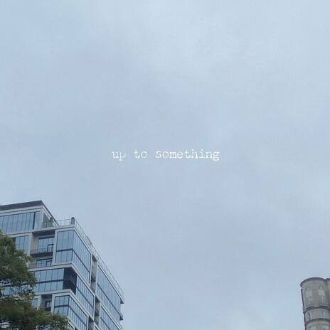 up to something | Boomplay Music