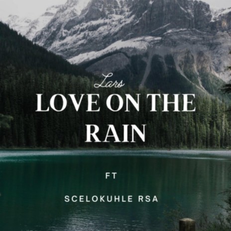 Love In The Rain ft. Scelokuhle Rsa | Boomplay Music