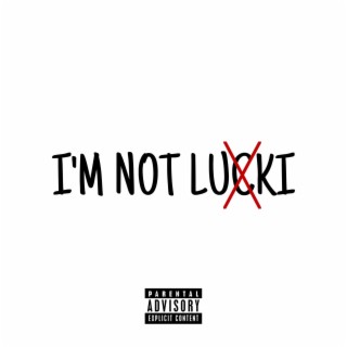 I'M NOT LUCKI