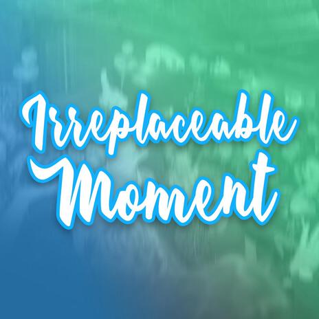 Irreplaceable Moment | Boomplay Music