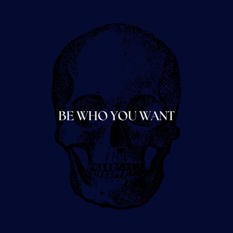 Be Who You Want | Boomplay Music