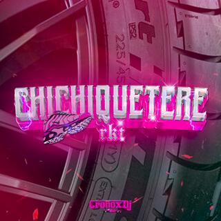 Chichiquetere Rkt