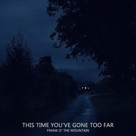 This Time You've Gone Too Far | Boomplay Music