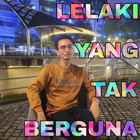 Lelaki Yang Tak Berguna | Boomplay Music