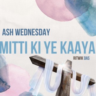 Ash Wednesday (Mitti Ki Ye Kaaya Teri)