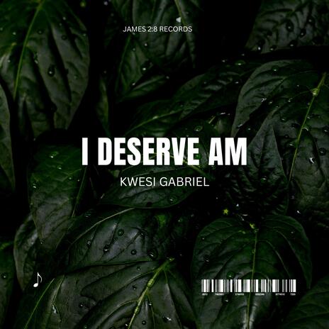 i deserve am | Boomplay Music