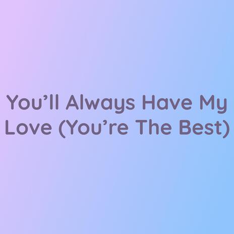 You’ll Always Have My Love (You're The Best) | Boomplay Music