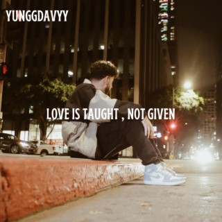 LOVE IS TAUGHT, NOT GIVEN