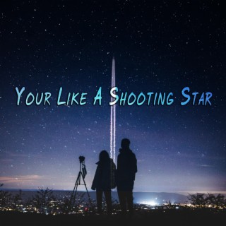 Your Like A Shooting Star