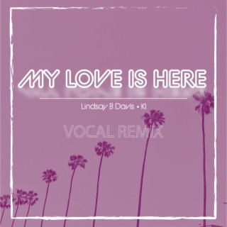 My Love Is Here (Vocal Remix) ft. Lindsay B. Davis lyrics | Boomplay Music