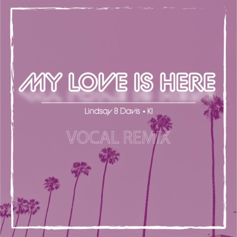 My Love Is Here (Vocal Remix) ft. Lindsay B. Davis