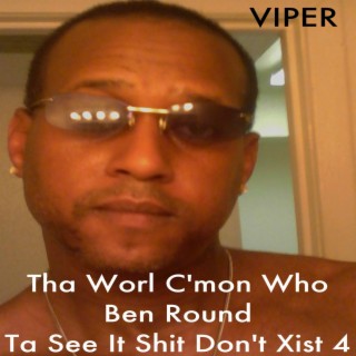 Tha Worl C'mon Who Ben Round Ta See It Shit Don't Xist 4