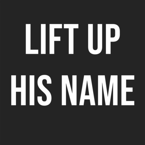 Lift Up His Name | Boomplay Music
