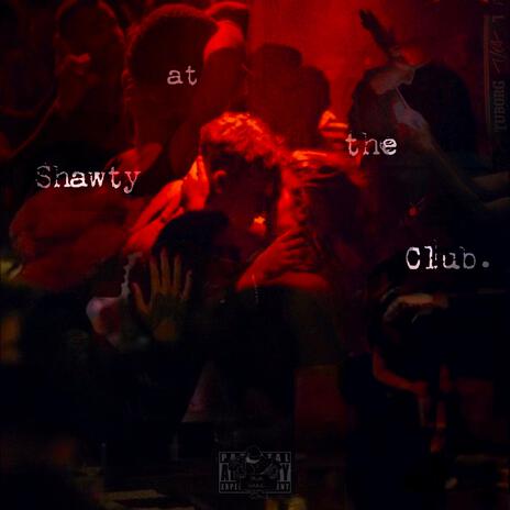 Shawty at the Club. | Boomplay Music