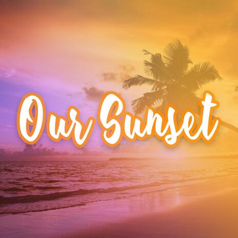 Our Sunset | Boomplay Music