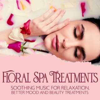 Floral Spa Treatments: Soothing Music for Relaxation, Better Mood and Beauty Treatments