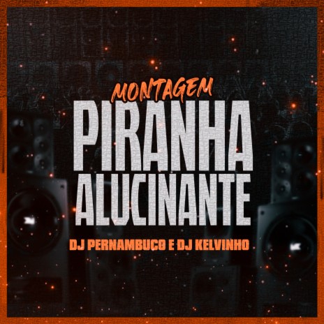 Montagem Piranha Alucinante ft. Dj Kelvinho | Boomplay Music