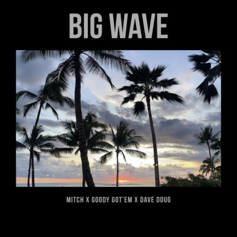 Big Wave ft. Dave Doug & Goody Got’Em