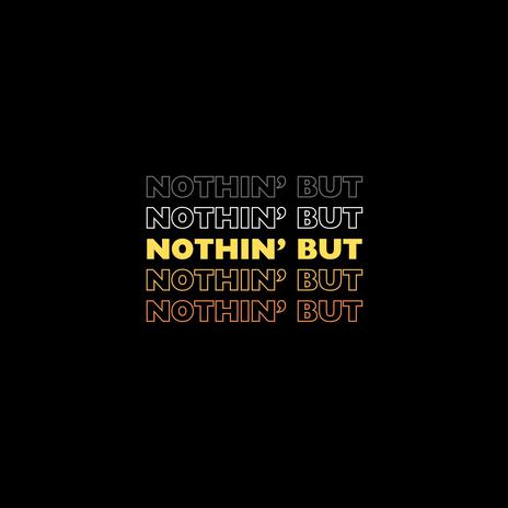 Nothin' But | Boomplay Music