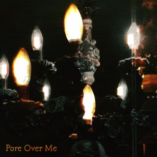 Pore Over Me