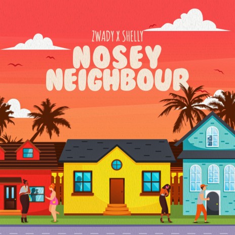 Nosey Neighbour ft. Zwady & Shelly | Boomplay Music