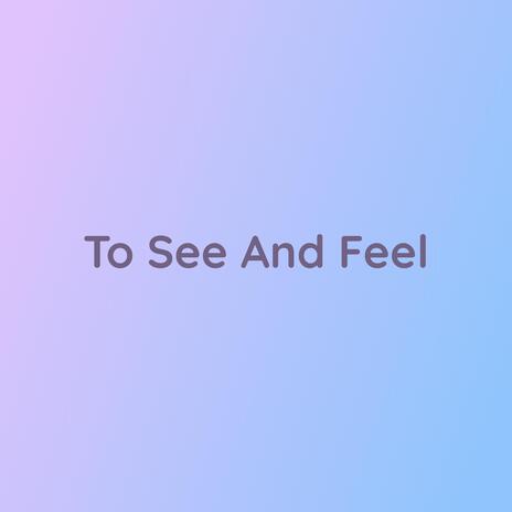 To See And Feel | Boomplay Music