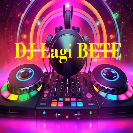 Dj Lagi Bete | Boomplay Music