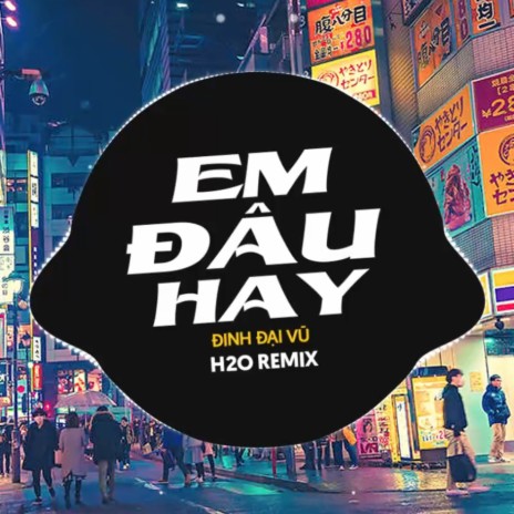 Em Đâu Hay Remix (Vinahouse) ft. Đinh Đại Vũ