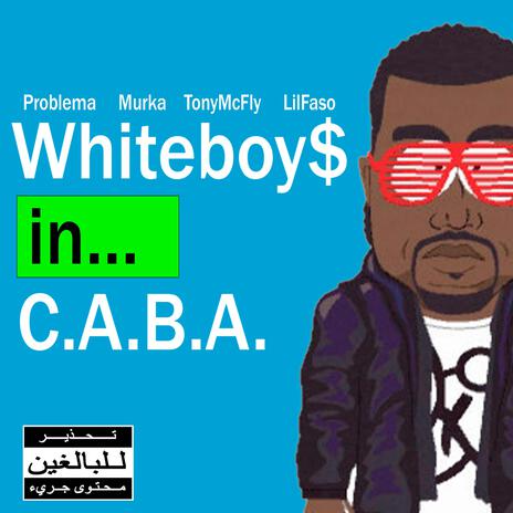 WHITEBOY$ IN C.A.B.A. ft. Murka, TonyMcFly & Lil Faso | Boomplay Music