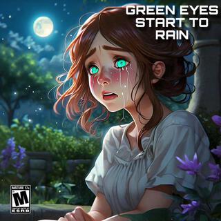 GREEN EYES START TO RAIN