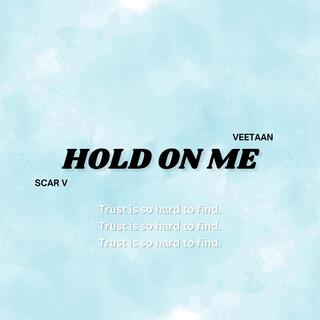 HOLD ON ME