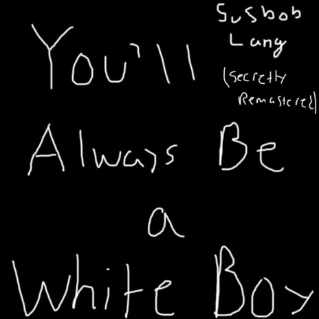 You'll Always Be a White Boy (Secretly Remastered)