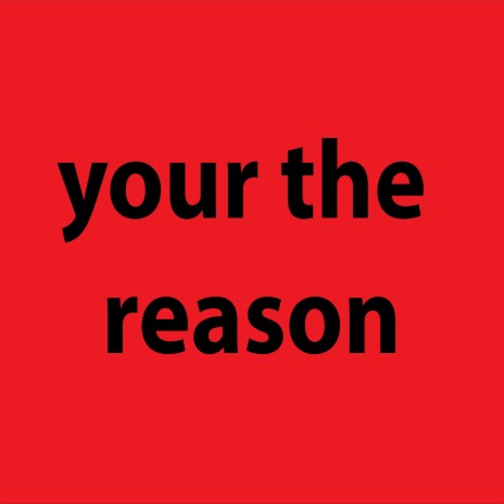 your the reason