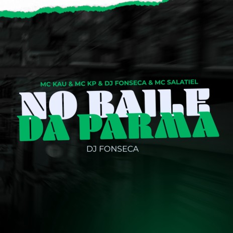 No Baile Da Parma ft. MC Salatiel, MC Kau & MC KP | Boomplay Music