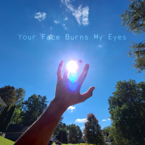 Your Face Burns My Eyes