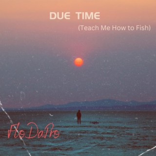 Due Time(Teach Me How to Fish)