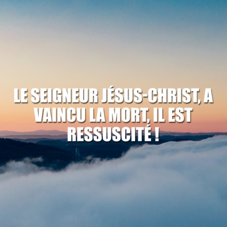 Le seigneur jésus-christ, a vaincu la mort, Il est ressuscité!